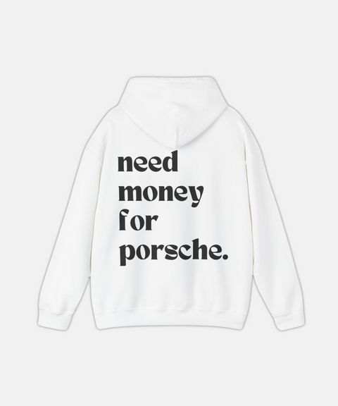 "NEED MONEY FOR PORSCHE." HOODIE